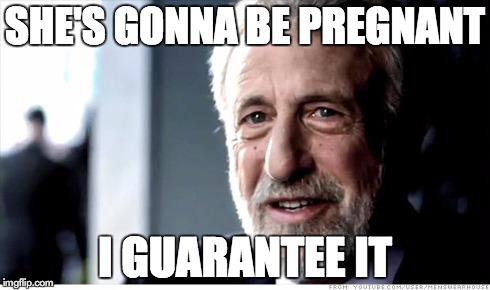I Guarantee It Meme | SHE'S GONNA BE PREGNANT I GUARANTEE IT | image tagged in memes,i guarantee it,greysanatomy | made w/ Imgflip meme maker