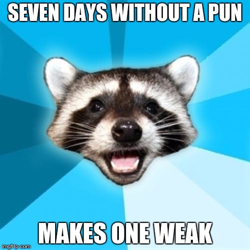 Lame Pun Coon | SEVEN DAYS WITHOUT A PUN MAKES ONE WEAK | image tagged in memes,lame pun coon | made w/ Imgflip meme maker