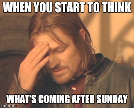 Frustrated Boromir | WHEN YOU START TO THINK WHAT'S COMING AFTER SUNDAY | image tagged in memes,frustrated boromir | made w/ Imgflip meme maker
