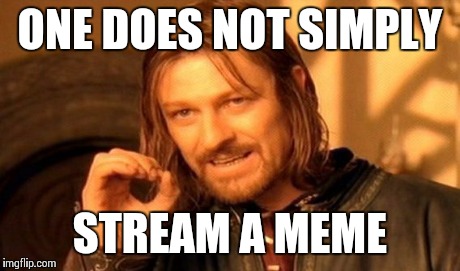 One Does Not Simply | ONE DOES NOT SIMPLY STREAM A MEME | image tagged in memes,one does not simply | made w/ Imgflip meme maker