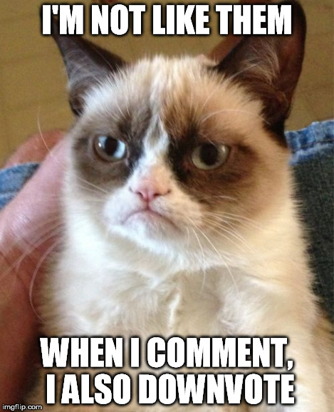 I'M NOT LIKE THEM WHEN I COMMENT, I ALSO DOWNVOTE | image tagged in memes,grumpy cat | made w/ Imgflip meme maker