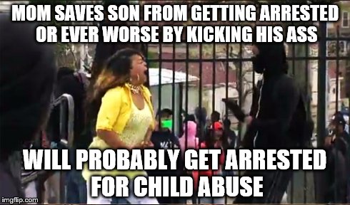 Baltimore Kick Ass Mom | MOM SAVES SON FROM GETTING ARRESTED OR EVER WORSE BY KICKING HIS ASS WILL PROBABLY GET ARRESTED FOR CHILD ABUSE | image tagged in baltimore riots,baltimore mom,baltimore | made w/ Imgflip meme maker