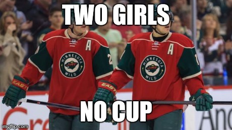 TWO GIRLS NO CUP | image tagged in chicago blackhawks,minnesota wild | made w/ Imgflip meme maker