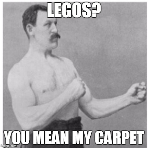 Overly Manly Man | LEGOS? YOU MEAN MY CARPET | image tagged in memes,overly manly man | made w/ Imgflip meme maker