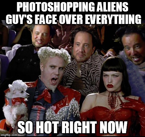 Pretty much the comments section of Imgflip right now... | PHOTOSHOPPING ALIENS GUY'S FACE OVER EVERYTHING SO HOT RIGHT NOW | image tagged in ancient aliens guy,so hot right now,ancient aliens | made w/ Imgflip meme maker