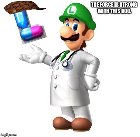Dr. Luigi MD | THE FORCE IS STRONG WITH THIS DOC. | image tagged in dr luigi md,scumbag,memes,super mario,star wars,the force | made w/ Imgflip meme maker