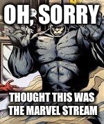 OH, SORRY THOUGHT THIS WAS THE MARVEL STREAM | image tagged in cool it bro rhino | made w/ Imgflip meme maker