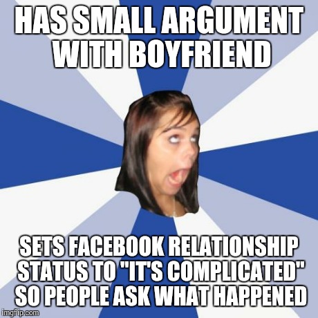 Annoying Facebook Girl Meme | HAS SMALL ARGUMENT WITH BOYFRIEND SETS FACEBOOK RELATIONSHIP STATUS TO "IT'S COMPLICATED" SO PEOPLE ASK WHAT HAPPENED | image tagged in memes,annoying facebook girl | made w/ Imgflip meme maker