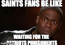 Kevin Hart Meme | SAINTS FANS BE LIKE WAITING FOR THE PATRIOTS PUNISHMENTS | image tagged in memes,kevin hart the hell | made w/ Imgflip meme maker