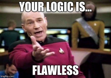 Picard Wtf Meme | YOUR LOGIC IS... FLAWLESS | image tagged in memes,picard wtf | made w/ Imgflip meme maker