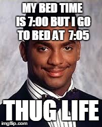 Thug Life | MY BED TIME IS 7:00 BUT I GO TO BED AT 
7:05 THUG LIFE | image tagged in thug life,funny,funny memes,look | made w/ Imgflip meme maker