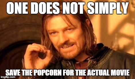 One Does Not Simply | ONE DOES NOT SIMPLY SAVE THE POPCORN FOR THE ACTUAL MOVIE | image tagged in memes,one does not simply | made w/ Imgflip meme maker