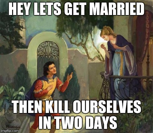 Romeo and Juliet Balcony Scene  | HEY LETS GET MARRIED THEN KILL OURSELVES IN TWO DAYS | image tagged in romeo and juliet balcony scene | made w/ Imgflip meme maker