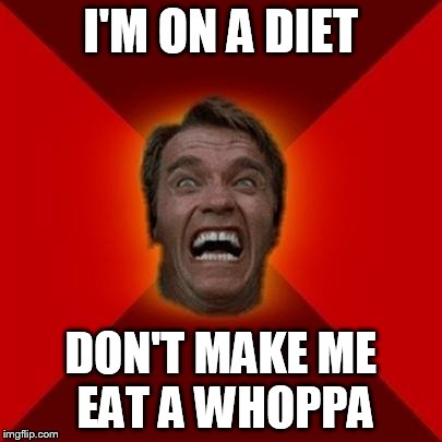 Arnold meme | I'M ON A DIET DON'T MAKE ME EAT A WHOPPA | image tagged in arnold meme | made w/ Imgflip meme maker