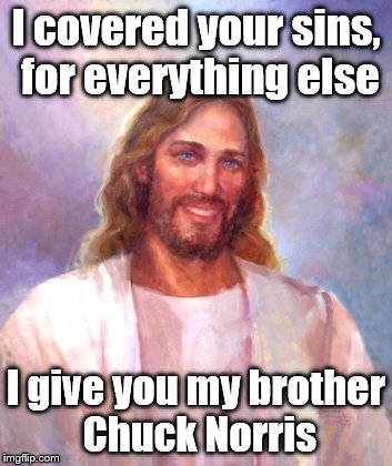 Smiling Jesus | I covered your sins, for everything else I give you my brother Chuck Norris | image tagged in memes,smiling jesus | made w/ Imgflip meme maker