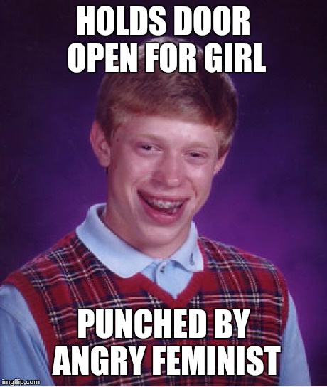 Bad Luck Brian | HOLDS DOOR OPEN FOR GIRL PUNCHED BY ANGRY FEMINIST | image tagged in memes,bad luck brian | made w/ Imgflip meme maker
