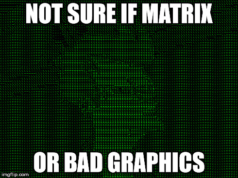 NOT SURE IF MATRIX OR BAD GRAPHICS | made w/ Imgflip meme maker