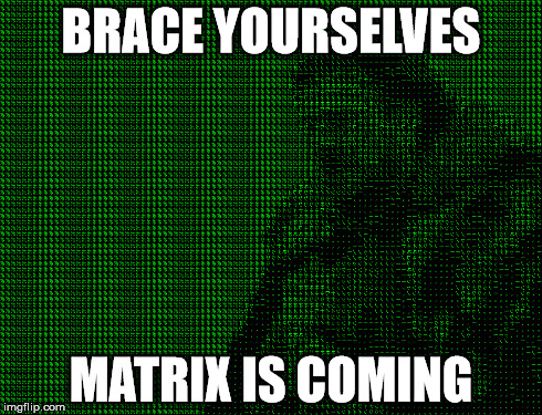 BRACE YOURSELVES MATRIX IS COMING | made w/ Imgflip meme maker