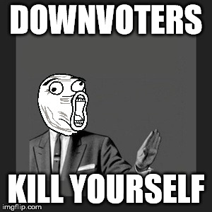 Kill Yourself Guy | DOWNVOTERS KILL YOURSELF | image tagged in memes,kill yourself guy | made w/ Imgflip meme maker