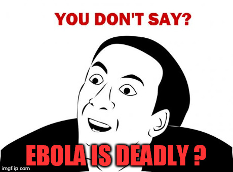 You Don't Say | EBOLA IS DEADLY ? | image tagged in memes,you don't say | made w/ Imgflip meme maker