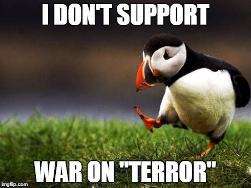 I DON'T SUPPORT WAR ON "TERROR" | image tagged in uop | made w/ Imgflip meme maker