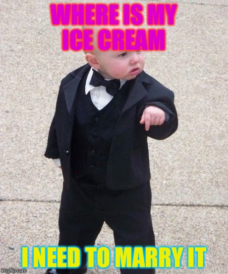 Baby Godfather | WHERE IS MY ICE CREAM I NEED TO MARRY IT | image tagged in memes,baby godfather | made w/ Imgflip meme maker