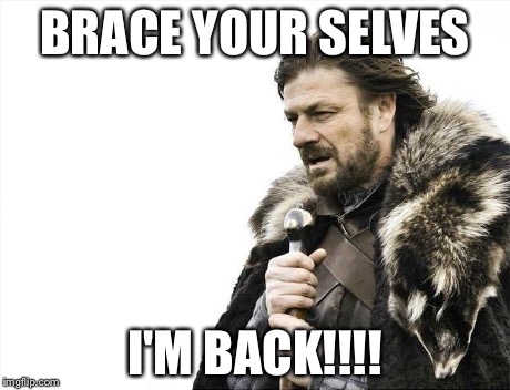 Brace Yourselves X is Coming Meme | BRACE YOUR SELVES I'M BACK!!!! | image tagged in memes,brace yourselves x is coming | made w/ Imgflip meme maker
