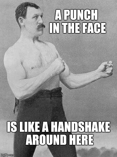 Tough guy handshake | A PUNCH IN THE FACE IS LIKE A HANDSHAKE AROUND HERE | image tagged in memes,tough guy,boxer,handshake | made w/ Imgflip meme maker