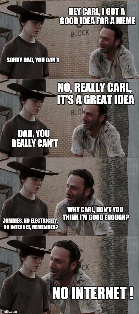 Rick and Carl Long Meme | HEY CARL, I GOT A GOOD IDEA FOR A MEME SORRY DAD, YOU CAN'T NO, REALLY CARL, IT'S A GREAT IDEA DAD, YOU REALLY CAN'T WHY CARL, DON'T YOU THI | image tagged in memes,rick and carl long | made w/ Imgflip meme maker