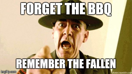 The REAL meaning of Memorial Day | FORGET THE BBQ REMEMBER THE FALLEN | image tagged in drill instructor,memorial day,full metal jacket | made w/ Imgflip meme maker