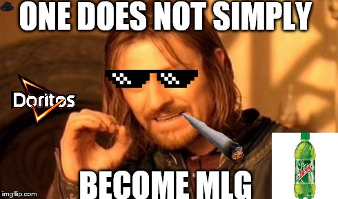 One Does Not Simply | ONE DOES NOT SIMPLY BECOME MLG | image tagged in memes,one does not simply | made w/ Imgflip meme maker