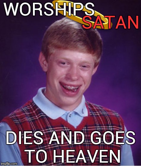 Bad Luck Brian | WORSHIPS DIES AND GOES TO HEAVEN SATAN | image tagged in memes,bad luck brian,hail satan | made w/ Imgflip meme maker