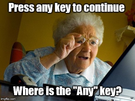 Grandma Finds The Internet | Press any key to continue Where is the "Any" key? | image tagged in memes,grandma finds the internet | made w/ Imgflip meme maker
