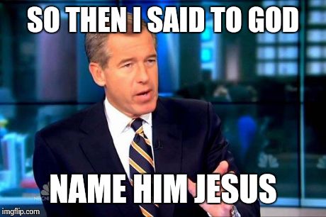 Brian Williams Was There 2 | SO THEN I SAID TO GOD NAME HIM JESUS | image tagged in memes,brian williams was there 2,funny,god,christianity,religion | made w/ Imgflip meme maker