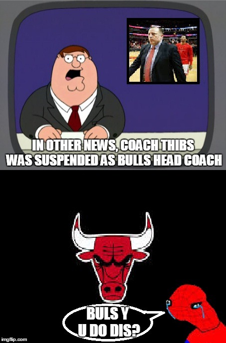 Bulls Y U Do Dis Spider-man | IN OTHER NEWS, COACH THIBS WAS SUSPENDED AS BULLS HEAD COACH BULS Y U DO DIS? | image tagged in peter griffin news,coach thibs,chicago bulls,spiderman,y u do dis | made w/ Imgflip meme maker