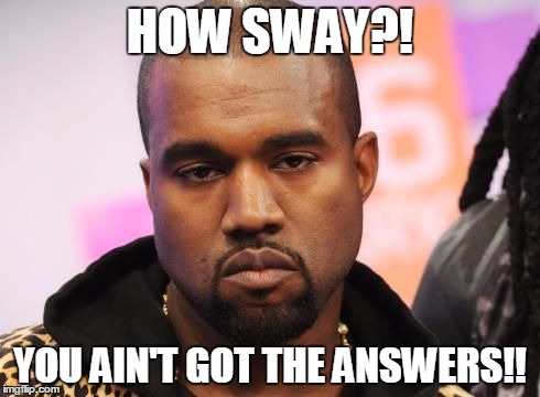 HOW SWAY?! YOU AIN'T GOT THE ANSWERS!! | image tagged in how sway | made w/ Imgflip meme maker