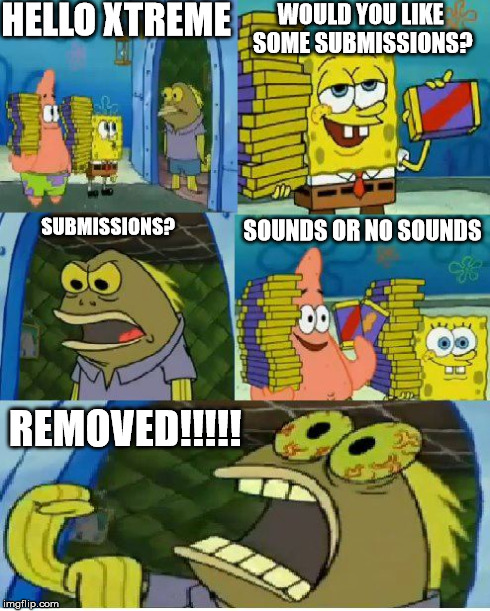 XTreme on Hyuns Dojo in a nutshell | HELLO XTREME WOULD YOU LIKE SOME SUBMISSIONS? SUBMISSIONS? SOUNDS OR NO SOUNDS REMOVED!!!!! | image tagged in memes,chocolate spongebob | made w/ Imgflip meme maker