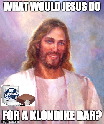 Smiling Jesus | WHAT WOULD JESUS DO FOR A KLONDIKE BAR? | image tagged in memes,smiling jesus | made w/ Imgflip meme maker