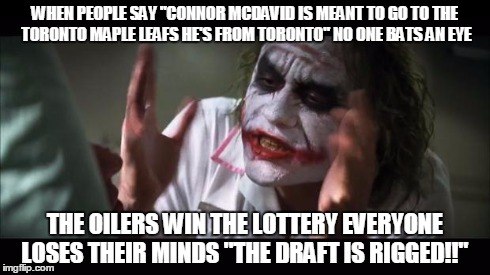 How the NHL 2015 draft was to suppose to go. | WHEN PEOPLE SAY "CONNOR MCDAVID IS MEANT TO GO TO THE TORONTO MAPLE LEAFS HE'S FROM TORONTO" NO ONE BATS AN EYE THE OILERS WIN THE LOTTERY E | image tagged in memes,and everybody loses their minds,joker,oilers,nhl | made w/ Imgflip meme maker