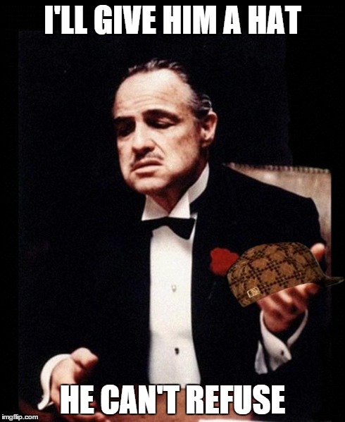 godfather | I'LL GIVE HIM A HAT HE CAN'T REFUSE | image tagged in godfather,scumbag | made w/ Imgflip meme maker