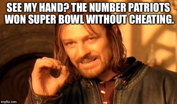 One Does Not Simply Meme | SEE MY HAND? THE NUMBER PATRIOTS WON SUPER BOWL WITHOUT CHEATING. | image tagged in memes,one does not simply | made w/ Imgflip meme maker