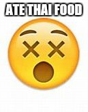 dead emoji | ATE THAI FOOD | image tagged in dead emoji | made w/ Imgflip meme maker
