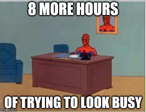 Long day at the office | 8 MORE HOURS OF TRYING TO LOOK BUSY | image tagged in memes,spiderman,office,work | made w/ Imgflip meme maker