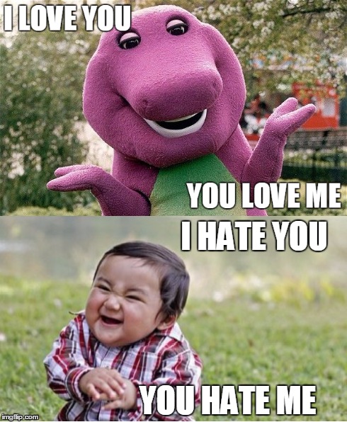 Hateful Love | I HATE YOU YOU HATE ME | image tagged in barney,evil toddler,love,i love you,hate,haters | made w/ Imgflip meme maker