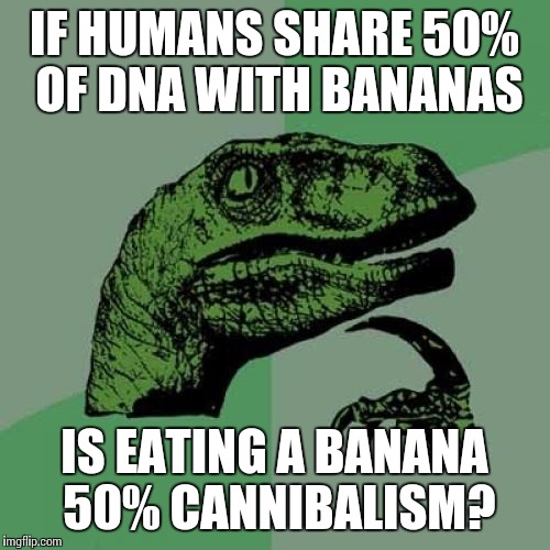 Philosoraptor Meme | IF HUMANS SHARE 50% OF DNA WITH BANANAS IS EATING A BANANA 50% CANNIBALISM? | image tagged in memes,philosoraptor | made w/ Imgflip meme maker