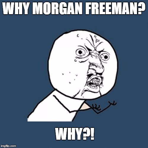 WHY MORGAN FREEMAN? WHY?! | image tagged in memes,y u no | made w/ Imgflip meme maker
