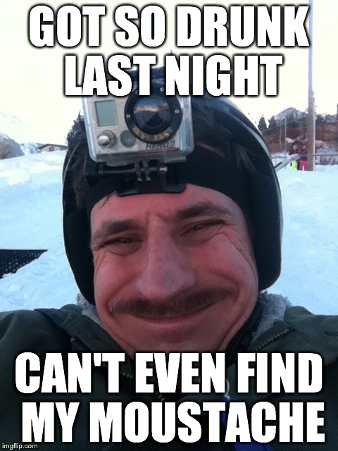 French Ron Burgundy | GOT SO DRUNK LAST NIGHT CAN'T EVEN FIND MY MOUSTACHE | image tagged in moustache ski gopro ron burgundy mario bros | made w/ Imgflip meme maker