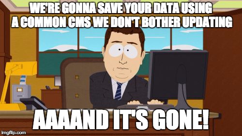 Aaaaand Its Gone Meme | WE'RE GONNA SAVE YOUR DATA USING A COMMON CMS WE DON'T BOTHER UPDATING AAAAND IT'S GONE! | image tagged in memes,aaaaand its gone | made w/ Imgflip meme maker