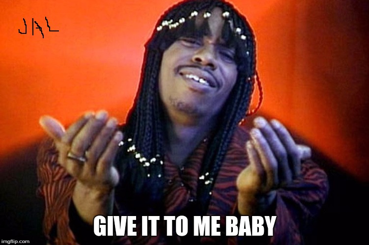 Rick James | GIVE IT TO ME BABY | image tagged in rick james | made w/ Imgflip meme maker