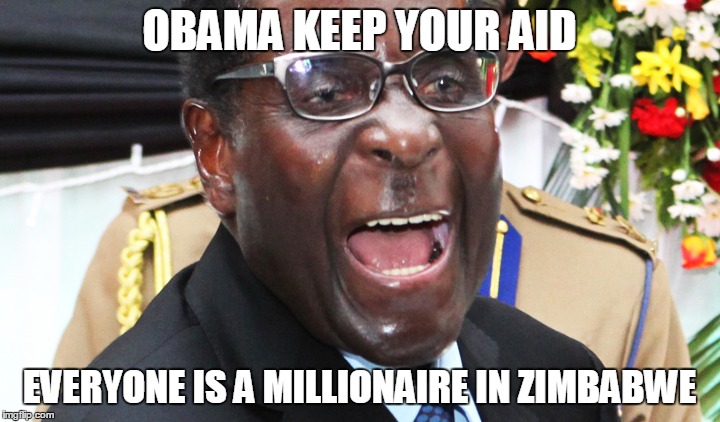 35 years and still going strong | OBAMA KEEP YOUR AID EVERYONE IS A MILLIONAIRE IN ZIMBABWE | image tagged in funny,mugabe | made w/ Imgflip meme maker
